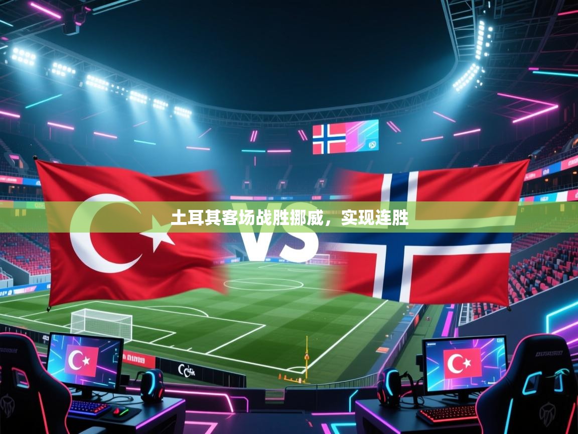 土耳其客场战胜挪威，实现连胜  第1张